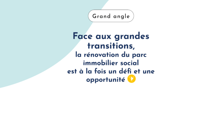 Face aux grandes transitions, la rénovation du parc immobilier social est à la fois un défi et une opportunité